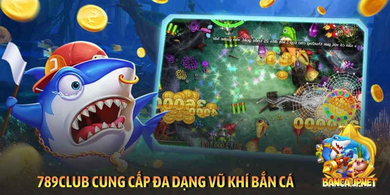 789Club cung cấp đa dạng vũ khí bắn cá