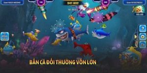 Bắn cá đổi thưởng vốn lớn