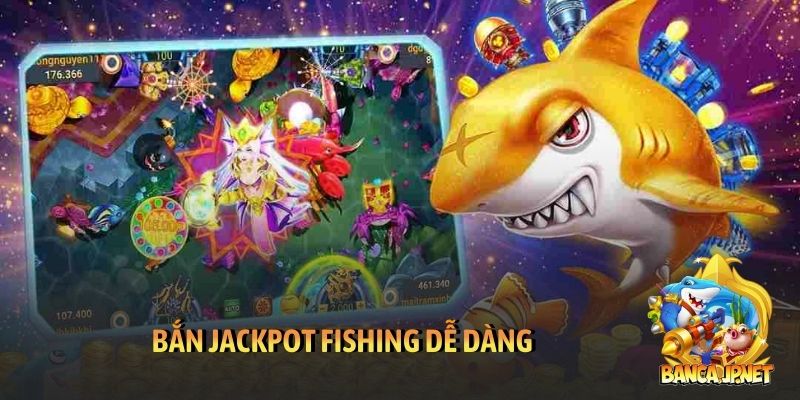 Bắn Jackpot Fishing dễ dàng
