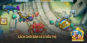 Cách chơi bắn cá ở siêu thị