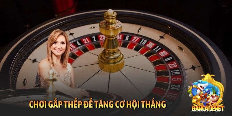 Chơi gấp thếp để tăng cơ hội thắng