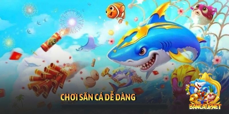 Chơi săn cá dễ dàng