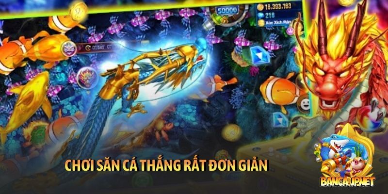 Chơi săn cá thắng rất đơn giản