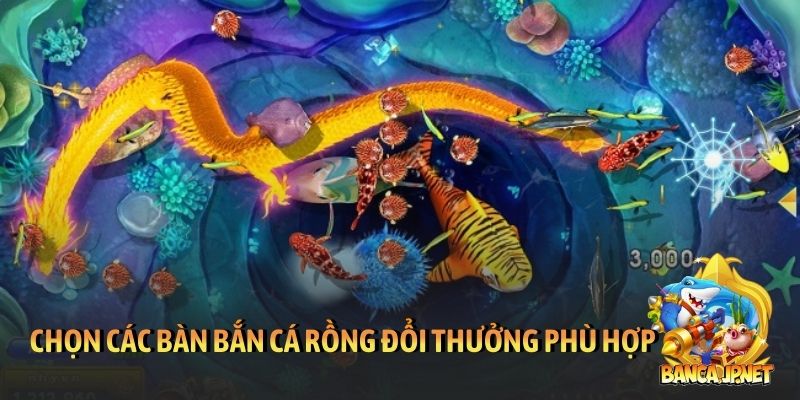 Chọn các bàn bắn cá rồng đổi thưởng phù hợp