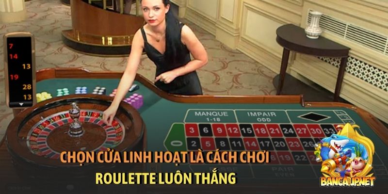 Chọn cửa linh hoạt là cách chơi Roulette luôn thắng