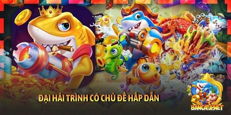 Đại Hải Trình có chủ đề hấp dẫn