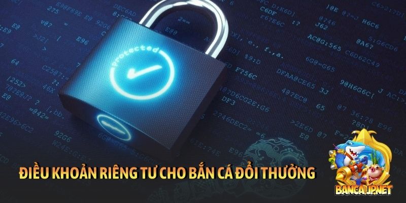 Điều khoản riêng tư áp dụng cho Bắn cá đổi thưởng