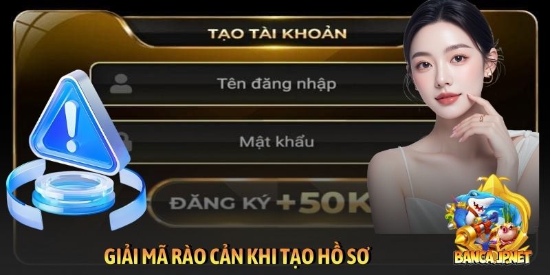 Giải mã rào cản khi tạo hồ sơ
