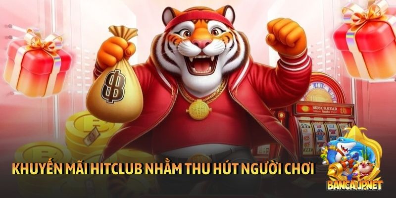Khuyến mãi HitClub: Ưu đãi HOT dành cho tất cả hội viên 4 Khuyến mãi HitClub nhằm thu hút nhiều người chơi