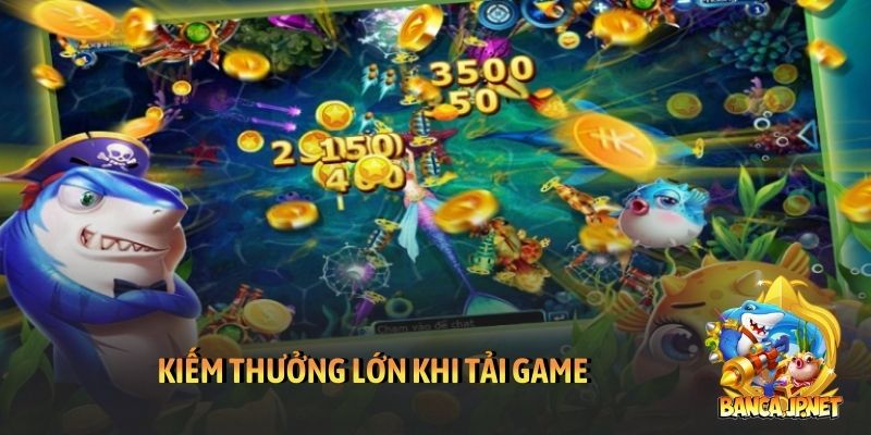 Kiếm thưởng lớn khi tải game