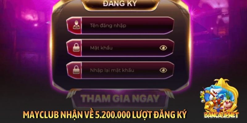 Mayclub nhận về 5.200.000 lượt đăng ký