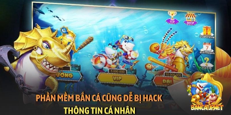 Phần mềm bắn cá cũng dễ bị hack thông tin cá nhân