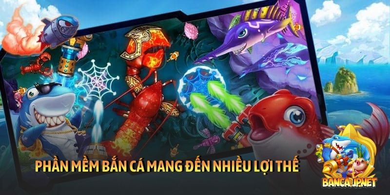 Phần mềm bắn cá mang đến nhiều lợi thế