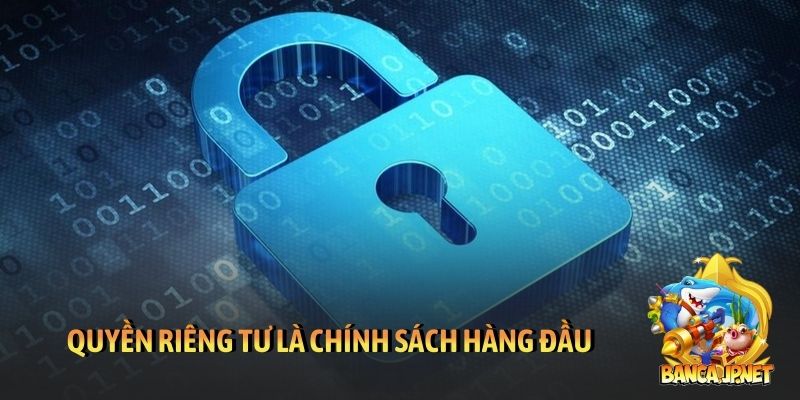 Quyền riêng tư là chính sách hàng đầu tại Bắn cá đổi thưởng