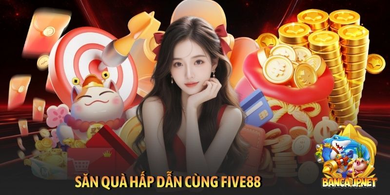 Săn quà hấp dẫn cùng Five88