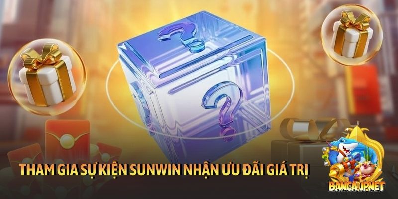 Tham gia sự kiện tại Sunwin nhận nhiều ưu đãi giá trị
