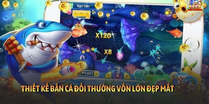 Thiết kế bắn cá đổi thưởng vốn lớn đẹp mắt